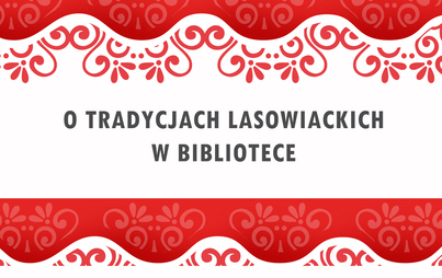 Zdjęcie do Projekt &bdquo;O tradycjach lasowiackich w bibliotece&rdquo;