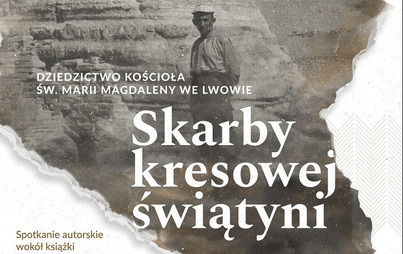 Zdjęcie do &bdquo;Skarby kresowej świątyni. Dziedzictwo Kościoła św. Marii Magdaleny we Lwowie&rdquo;: spotkanie autorskie wok&oacute;ł książki i wystawy wirtualnej