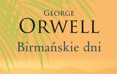 Zdjęcie do Recenzja książki &quot;Birmańskie dni&quot; George`a Orwella