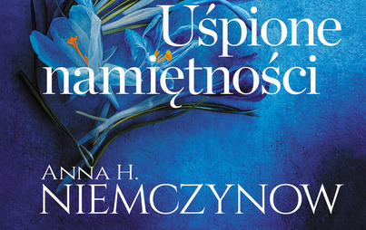 Zdjęcie do Recenzja książki &quot;Uśpione namiętności&quot; Anny H. Niemczynow 