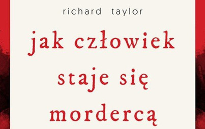 Zdjęcie do Recenzja książki &quot;Jak człowiek staje się mordercą&quot; Richarda Taylora 