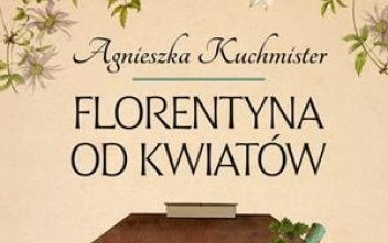 Zdjęcie do Receznja książki &quot;Florentyna od kwiat&oacute;w&quot; Agnieszki Kuchmister 