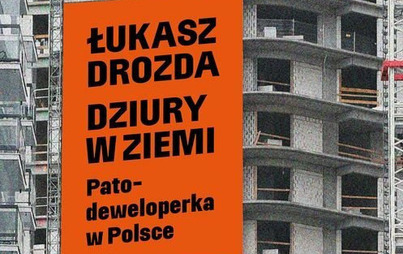 Zdjęcie do Recenzja książki &quot;Dziury w ziemi. Patodeweloperka w Polsce&rsquo;&rsquo; Łukasza Drozdy